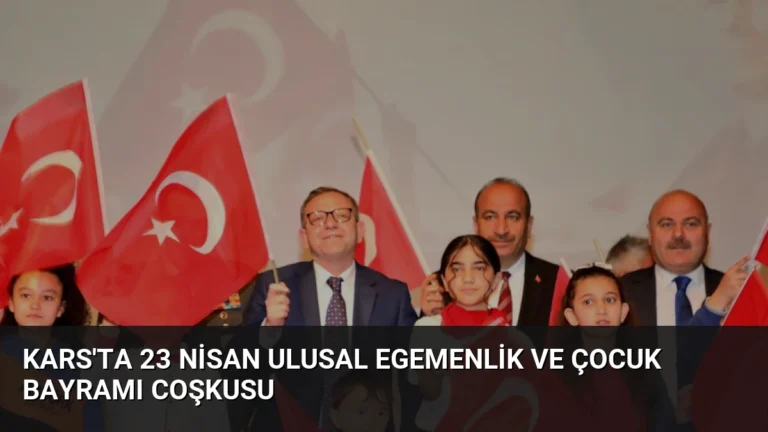 Kars’ta 23 Nisan Ulusal Egemenlik ve Çocuk Bayramı Coşkusu