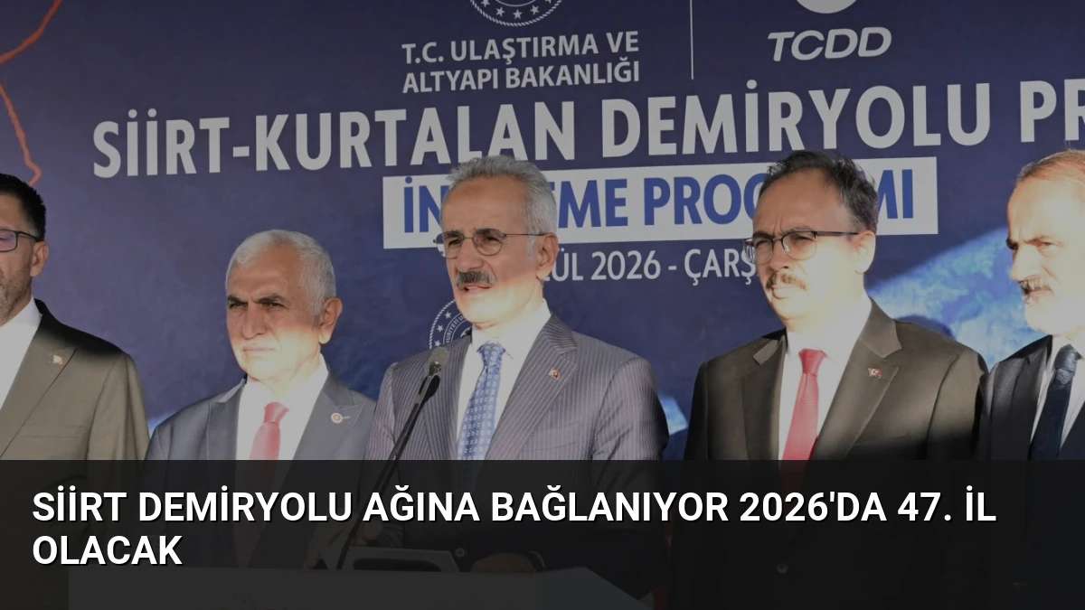 Siirt Demiryolu Ağına Bağlanıyor 2026’da 47. İl Olacak